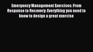 Read Emergency Management Exercises: From Response to Recovery: Everything you need to know