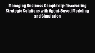Read Managing Business Complexity: Discovering Strategic Solutions with Agent-Based Modeling