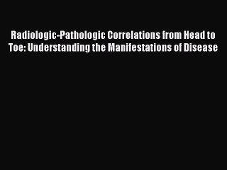 Read Radiologic-Pathologic Correlations from Head to Toe: Understanding the Manifestations