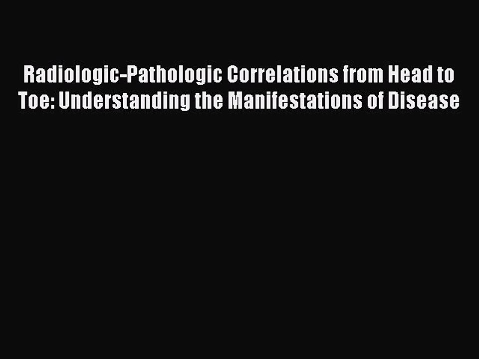 Read Radiologic-Pathologic Correlations from Head to Toe: Understanding the Manifestations