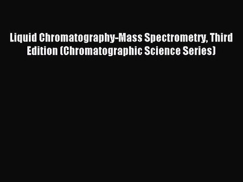 Read Liquid Chromatography-Mass Spectrometry Third Edition (Chromatographic Science Series)
