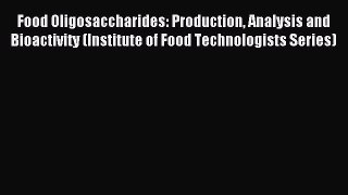 Read Food Oligosaccharides: Production Analysis and Bioactivity (Institute of Food Technologists