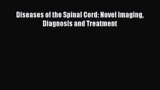 Read Diseases of the Spinal Cord: Novel Imaging Diagnosis and Treatment PDF Online