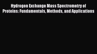 Read Hydrogen Exchange Mass Spectrometry of Proteins: Fundamentals Methods and Applications