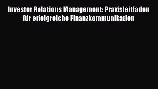 [PDF] Investor Relations Management: Praxisleitfaden für erfolgreiche Finanzkommunikation Read