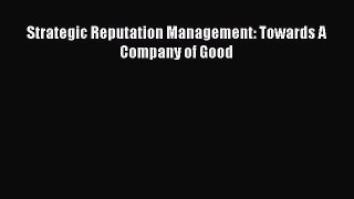 [PDF] Strategic Reputation Management: Towards A Company of Good Download Full Ebook