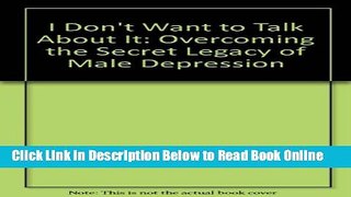 Read I Don t Want to Talk About It: Overcoming the Secret Legacy of Male Depression  Ebook Free