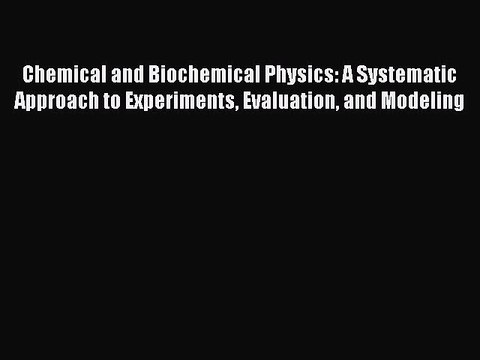 Download Chemical and Biochemical Physics: A Systematic Approach to Experiments Evaluation