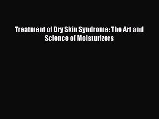 Download Treatment of Dry Skin Syndrome: The Art and Science of Moisturizers Ebook Online