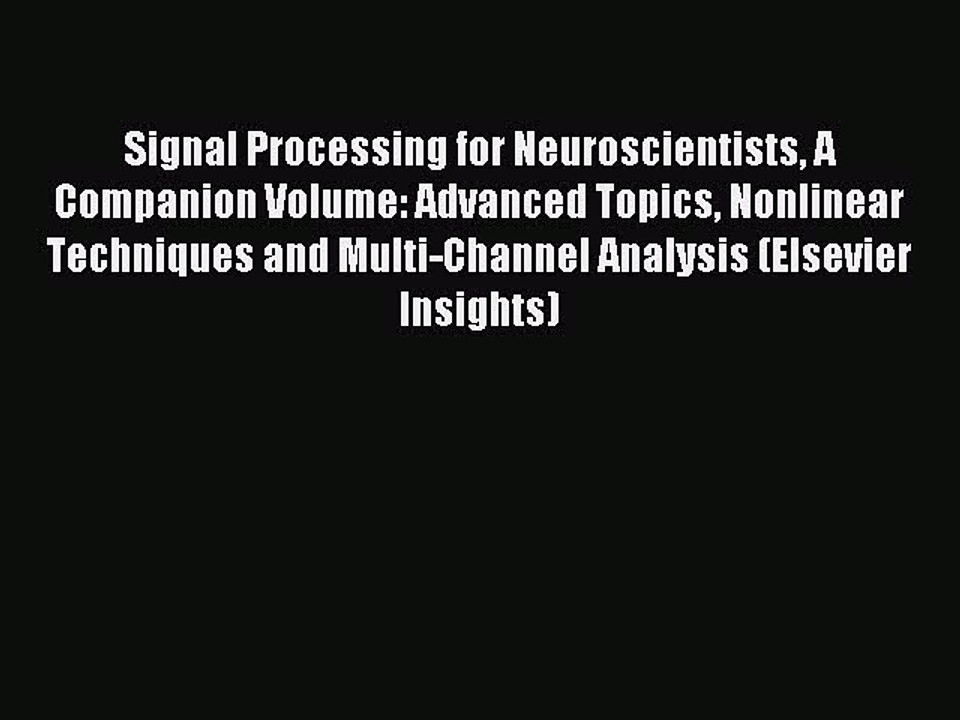 Read Signal Processing for Neuroscientists A Companion Volume: Advanced Topics Nonlinear Techniques