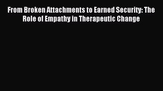 Read From Broken Attachments to Earned Security: The Role of Empathy in Therapeutic Change