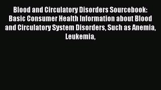 Read Blood and Circulatory Disorders Sourcebook: Basic Consumer Health Information about Blood