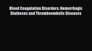 Download Blood Coagulation Disorders: Hemorrhagic Diatheses and Thromboembolic Diseases PDF