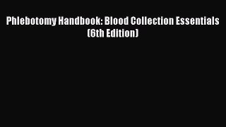 Download Phlebotomy Handbook: Blood Collection Essentials (6th Edition) PDF Full Ebook