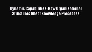 [PDF] Dynamic Capabilities: How Organisational Structures Affect Knowledge Processes Download