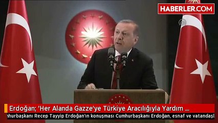 Erdoğan: 'Her Alanda Gazze'ye Türkiye Aracılığıyla Yardım Ulaştırılabilecek'