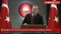 Erdoğan: 'Her Alanda Gazze'ye Türkiye Aracılığıyla Yardım Ulaştırılabilecek'