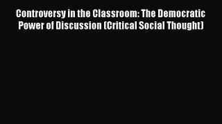 Read Controversy in the Classroom: The Democratic Power of Discussion (Critical Social Thought)
