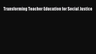 Read Transforming Teacher Education for Social Justice Ebook Free