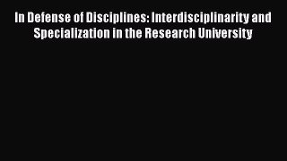 Read In Defense of Disciplines: Interdisciplinarity and Specialization in the Research University