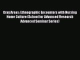 Read Gray Areas: Ethnographic Encounters with Nursing Home Culture (School for Advanced Research