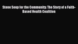 Download Stone Soup for the Community: The Story of a Faith-Based Health Coalition PDF Free