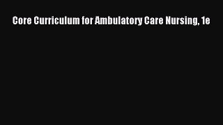 Read Core Curriculum for Ambulatory Care Nursing 1e Ebook Free