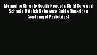 Read Managing Chronic Health Needs in Child Care and Schools: A Quick Reference Guide (American