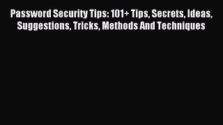 Read Password Security Tips: 101+ Tips Secrets Ideas Suggestions Tricks Methods And Techniques