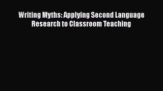 Read Writing Myths: Applying Second Language Research to Classroom Teaching Ebook Free