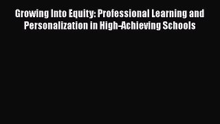 Read Growing Into Equity: Professional Learning and Personalization in High-Achieving Schools