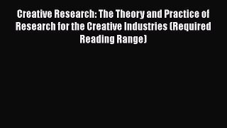 Read Creative Research: The Theory and Practice of Research for the Creative Industries (Required