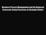 Read Business Process Management and the Balanced Scorecard: Using Processes as Strategic Drivers