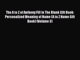 Download The A to Z of Anthony Fill In The Blank Gift Book: Personalized Meaning of Name (A