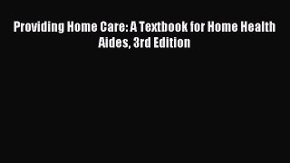 Download Providing Home Care: A Textbook for Home Health Aides 3rd Edition PDF Online
