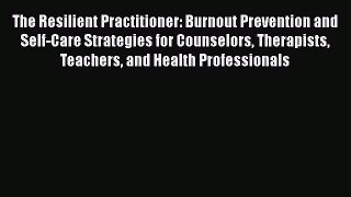 Read The Resilient Practitioner: Burnout Prevention and Self-Care Strategies for Counselors