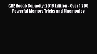 Read GRE Vocab Capacity: 2016 Edition - Over 1200 Powerful Memory Tricks and Mnemonics Ebook