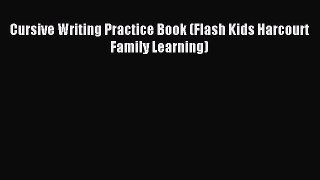 Read Cursive Writing Practice Book (Flash Kids Harcourt Family Learning) Ebook Free