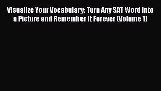 Read Visualize Your Vocabulary: Turn Any SAT Word into a Picture and Remember It Forever (Volume