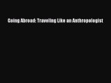 Read Going Abroad: Traveling Like an Anthropologist PDF Online