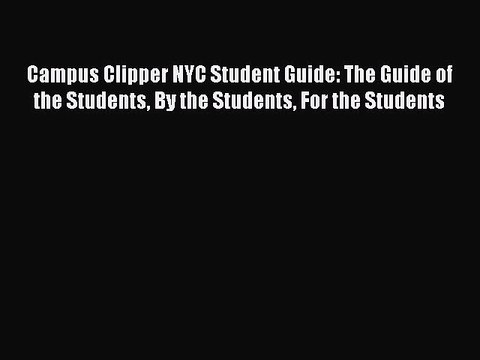 Read Campus Clipper NYC Student Guide: The Guide of the Students By the Students For the Students