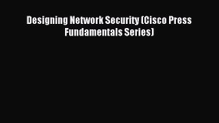 Read Designing Network Security (Cisco Press Fundamentals Series) PDF Free