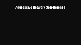 Read Aggressive Network Self-Defense Ebook Free