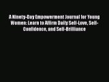 Read A Ninety-Day Empowerment Journal for Young Women: Learn to Affirm Daily Self-Love Self-Confidence