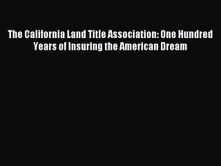 [PDF] The California Land Title Association: One Hundred Years of Insuring the American Dream