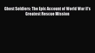 Download Ghost Soldiers: The Epic Account of World War II's Greatest Rescue Mission PDF Online