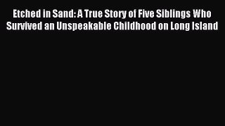 Read Etched in Sand: A True Story of Five Siblings Who Survived an Unspeakable Childhood on