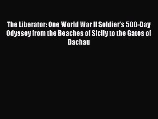 Read The Liberator: One World War II Soldier's 500-Day Odyssey from the Beaches of Sicily to