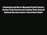 Download Community and Nurse-Managed Health Centers: Getting Them Started and Keeping Them