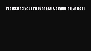 Read Protecting Your PC (General Computing Series) Ebook Free